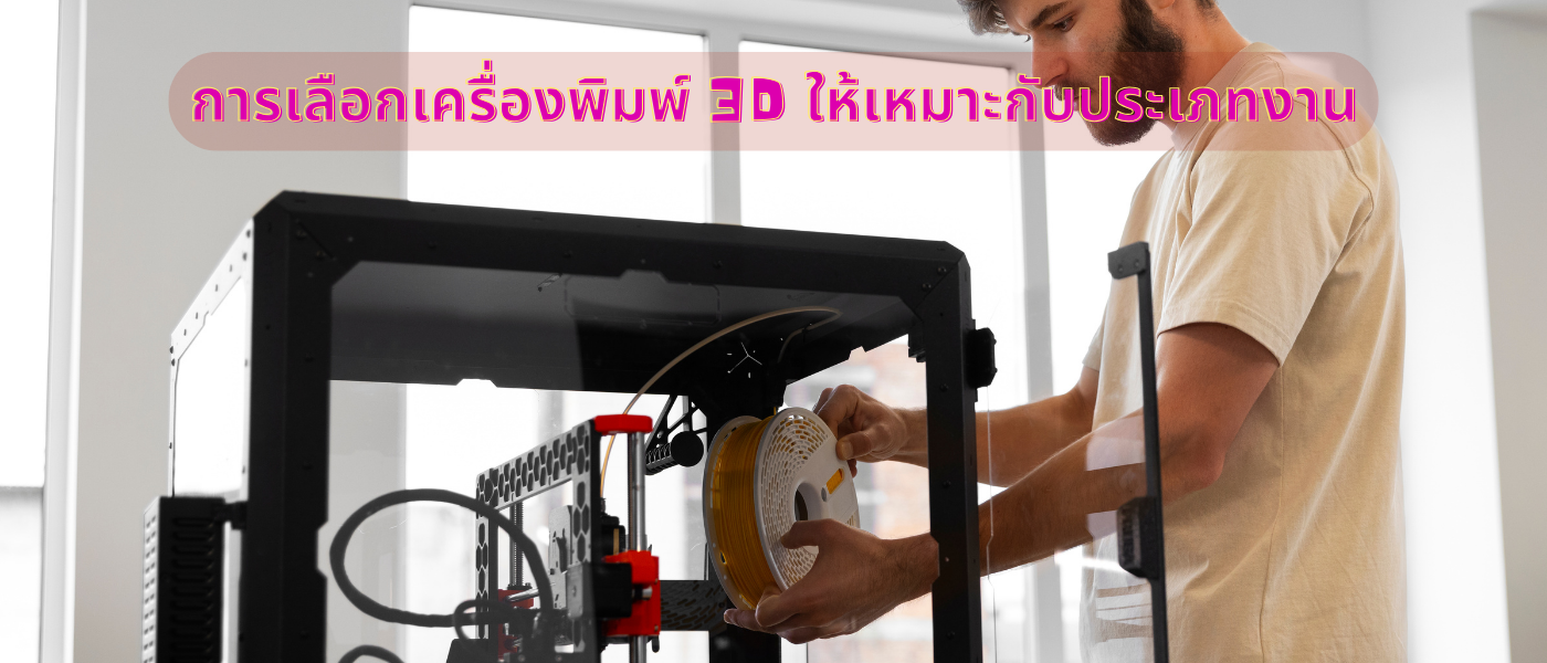 การเลือกเครื่องพิมพ์ 3D ให้เหมาะกับประเภทงาน